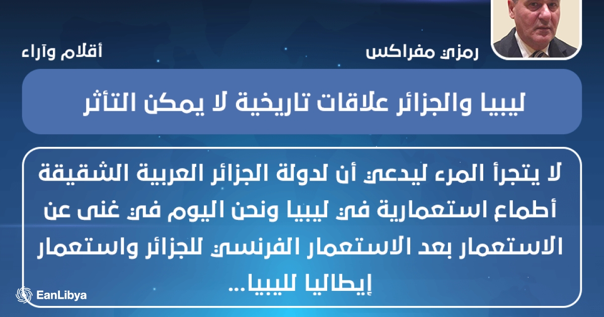 ليبيا والجزائر علاقات تاريخية لا يمكن التأثر